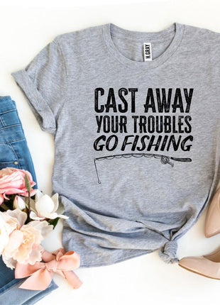 Cast Away Your Troubles Go Fishing T-shirt