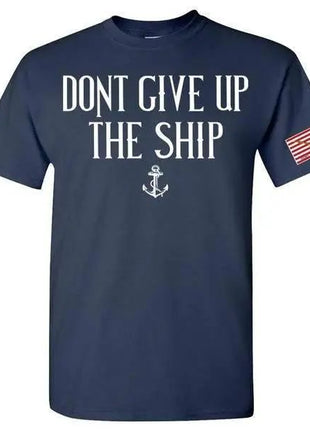 DON'T GiVE UP THE SHIP T-SHIRT S M L XL 2XL 3XL 4XL 5XL.